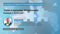 Aula Magna do Programa de Pós Graduação em Economia terá como tema “Fusões & Aquisições: Microeconomia, Finanças e Antitruste”